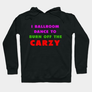 i ballroom dance to burn off the crazy PInky green red Hoodie